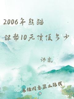 2006年熊猫银币10元价值多少