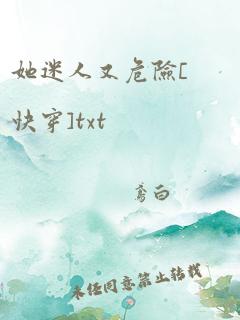 她迷人又危险[快穿]txt