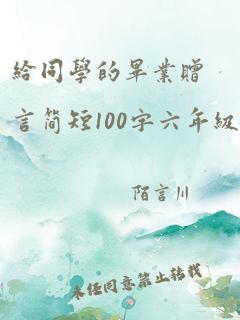 给同学的毕业赠言简短100字六年级