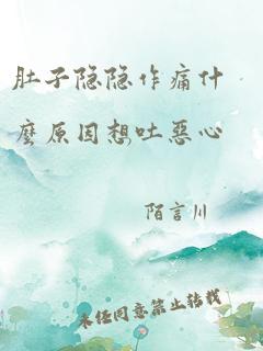 肚子隐隐作痛什么原因想吐恶心