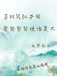 孕39周肚子频繁发紧发硬但是不疼