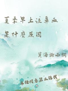 夏季早上流鼻血是什么原因