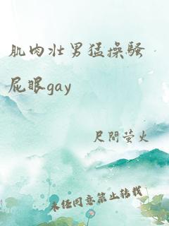 肌肉壮男猛操骚屁眼gay