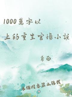 1000万字以上的重生官场小说