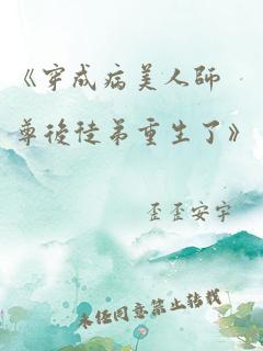 《穿成病美人师尊后徒弟重生了》