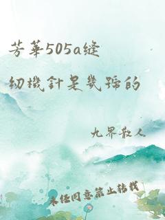 芳华505a缝纫机针是几号的