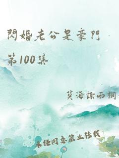 闪婚老公是豪门第100集