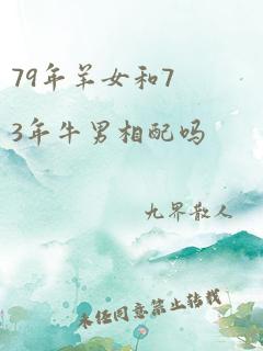 79年羊女和73年牛男相配吗