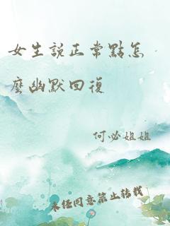 女生说正常点怎么幽默回复