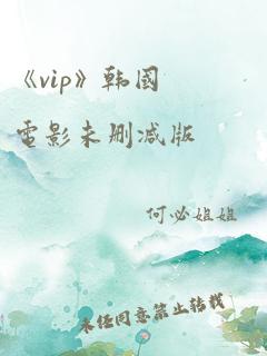 《vip》韩国电影未删减版