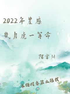 2022年农历几月虎一等命