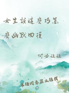 女生说这么巧怎么幽默回复