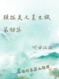 顾总夫人美又飒第90集