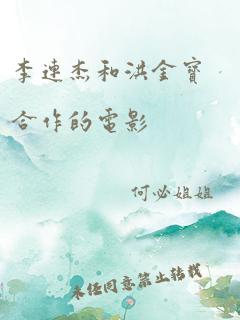 李连杰和洪金宝合作的电影