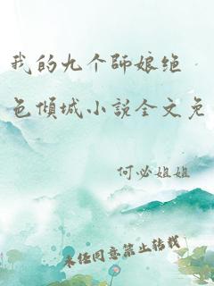 我的九个师娘绝色倾城小说全文免费阅读免费