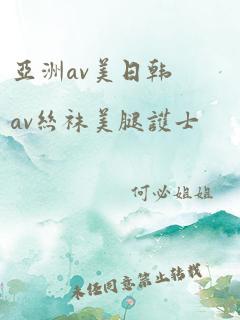 亚洲av美日韩av丝袜美腿护士