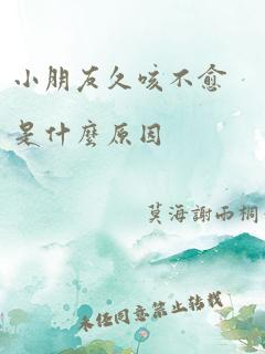 小朋友久咳不愈是什么原因