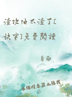 渣攻他不渣了[快穿]免费阅读