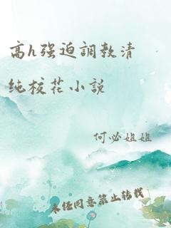 高h强迫调教清纯校花小说