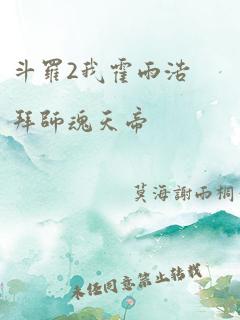 斗罗2我霍雨浩拜师魂天帝