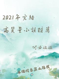 2021年完结高质量小说推荐