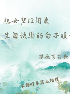 祝女儿12周岁生日快乐的句子暖心简短