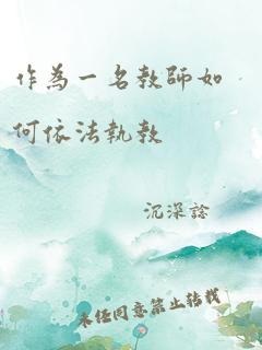 作为一名教师如何依法执教