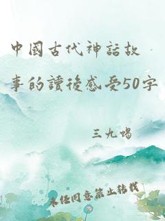 中国古代神话故事的读后感受50字