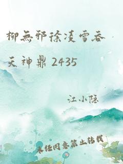 柳无邪徐凌雪吞天神鼎 2435