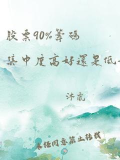 股票90%筹码集中度高好还是低好