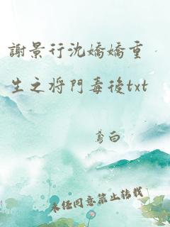 谢景行沈娇娇重生之将门毒后txt