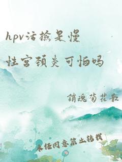 hpv活检是慢性宫颈炎可怕吗