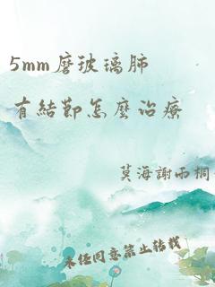 5mm磨玻璃肺有结节怎么治疗