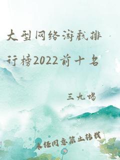 大型网络游戏排行榜2022前十名