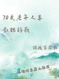 70岁老年人喜欢听的歌