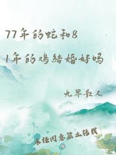 77年的蛇和81年的鸡结婚好吗