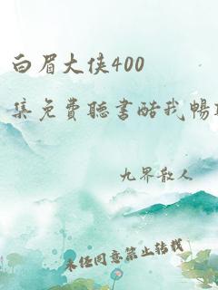 白眉大侠400集免费听书酷我畅听