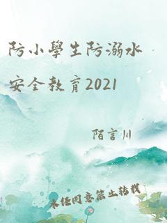 防小学生防溺水安全教育2021