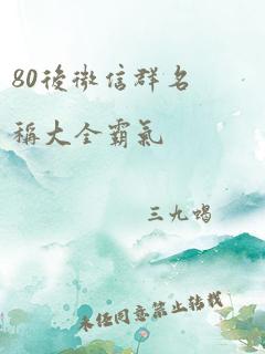 80后微信群名称大全霸气