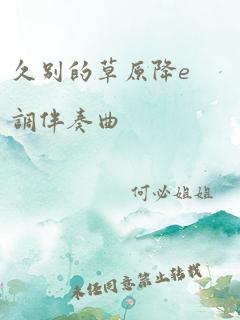 久别的草原降e调伴奏曲