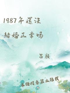 1987年还没结婚正常吗