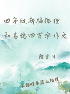 四年级新编狐狸和乌鸦四百字作文