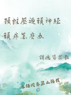 颈椎压迫头神经头疼怎么办