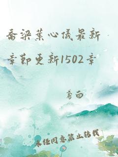 乔梁叶心仪最新章节更新1502章