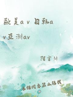 欧美aⅴ日韩av亚洲av