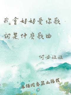 我会好好爱你歌词是什么歌曲