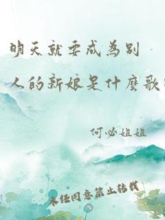 明天就要成为别人的新娘是什么歌曲