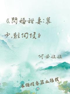 《闪婚甜妻:慕少,难伺候》