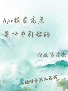 hpv检查高危是什么引起的