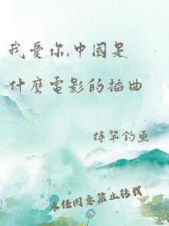 我爱你,中国是什么电影的插曲